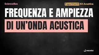 ScienceBus / esperimento di acustica sulla frequenza e l'ampiezza di un'onda acustica