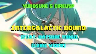 Yunosuke & CircusP - Intergalactic Bound (Feat. Hatsune Miku) (Lyric Video)