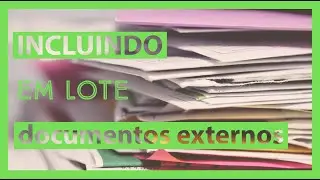 Como Incluir em Lote DIVERSOS Documentos Externos