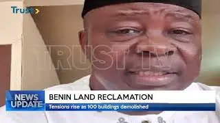 BENIN LAND RECLAMATION: Tensions Rise As 100 Building Demolished | TRUST TV