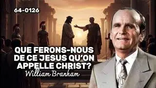 🔴QUE FERONS-NOUS DE CE JESUS QU’ON APPELLE CHRIST? 64-0126 / WILLIAM BRANHAM