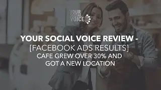 Your Social Voice Review - [Facebook Ads Results] Cafe Grew Over 30% And Got A  New Location!