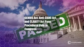 GENIUS Act, Anti-CBDC Act, and CLARITY Act Pass Procedural Vote in