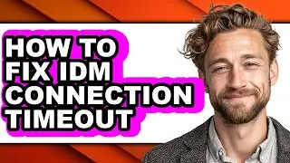 How to Fix Idm Connection Timeout - Full Guide