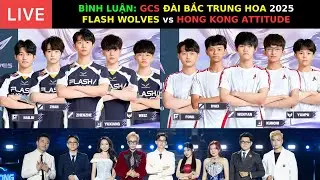 B&Igrave;NH LUẬN: FLASH WOLVES vs HONG KONG ATTITUDE - GCS Đ&Agrave;I BẮC TRUNG HOA 2025 - Official Authorized