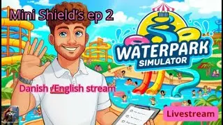Waterpark Simulator -  Mini Shield's ep 2 (english/danish due to her age)  - Livestream