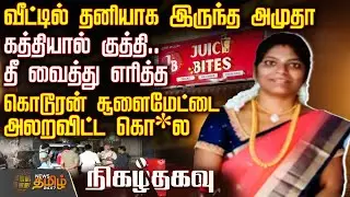 வீட்டில் தனியாக இருந்த அமுதா.. கத்தியால் குத்தி.. தீ வைத்து எரித்த கொடூரன்..சூளைமேட்டை அலறவிட்ட கொ*ல