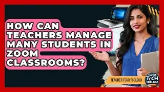 How Can Teachers Manage Many Students In Zoom Classrooms? - Teacher Tech Toolbox