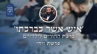 פרשת ויחי • הרב ראובן ששון • 'איש אשר כברכתו' - ברכת ההורים לילדיהם