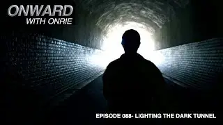 ONWARD WITH ONRIE EP088:  LIGHTING THE DARK TUNNEL