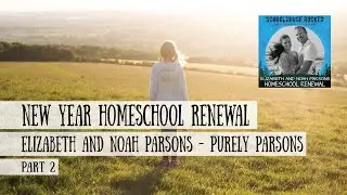 New Year Renewal, Part 2 &ndash; Renew Your Homeschool with Elizabeth and Noah Parsons (Purely Parsons)