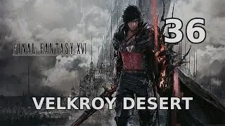 Final Fantasy 16 Part 36 - The Velkroy Desert
