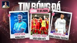 TIN BÓNG ĐÁ 17/1: U23 VIỆT NAM VÀO BÁN KẾT, GUEHI ĐẾN MAN CITY, MBAPPE LẠI DÍNH CHẤN THƯƠNG