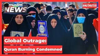 Global Outrage: Quran Burning Condemned | Muslim News | June 30, 2023