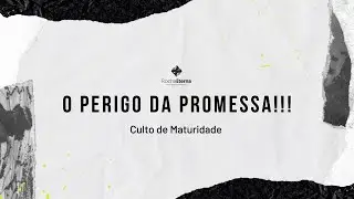 Culto de Maturidade - O perigo da promessa!