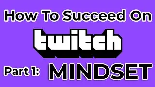 How To Grow On Twitch: Mindset Matters [Stream Tips]