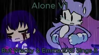 Alone V1 But Wacky & Emma.EXE Sings it