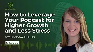 IEP 10: How to Leverage Your Podcast for Higher Growth and Less Stress with Lyndsay Phillips