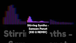 Stirring Synths - Samson Penot (KID 2 REMIX)