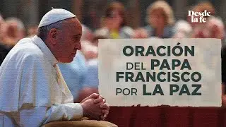 Oraci&oacute;n del Papa Francisco por la paz