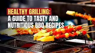 Healthy Grilling: A Guide To Tasty And Nutritious BBQ Recipes