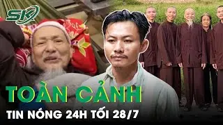 Toàn Cảnh Tin Nóng 24h Tối 28/7 | Tin Tức Thời Sự Cập Nhật Mới Nhất Hôm Nay | SKĐS