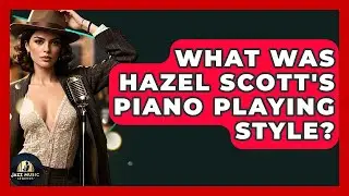 What Was Hazel Scott's Piano Playing Style? - Jazz Music Legends