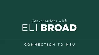 Connection to MSU - Conversations with Eli Broad