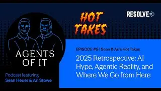 Resolve's Agents of IT podcast - Ep. 9 Sean and Ari's Hot Takes 5 #aiautomation #itautomation