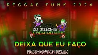 MELÔ DE DEIXA QUE EU FAÇO REGGAE FUNK 2024 PROD:MAYRON REMIX DJ JOSÉMIX OFICIAL #reggaefunk #reggae