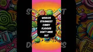 Discover the World's Top 5 Strangest Candy Flavors