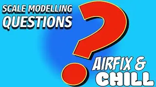 SMQ's - Scale Modelling Questions | Airfix and Chill Ep 145
