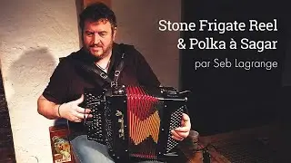 Stone Frigate Reel & Polka à Sagar, par Seb Lagrange (accordéon)