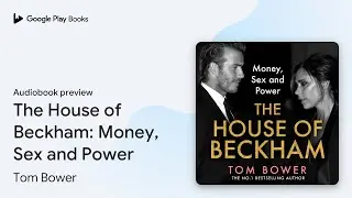 The House of Beckham: Money, Sex and Power by Tom Bower &middot; Audiobook preview