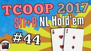[TCOOP 2017] Event #44: $11+R NL Hold'em Final Table replay (all cards face up) | Series Player