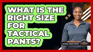 What Is The Right Size For Tactical Pants?