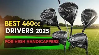 Best 460cc Golf Drivers 2025: Top 5 Golf Drivers for High Handicappers