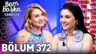 Bambaşka Sohbetler 372. B&ouml;l&uuml;m - Asude Kalebek | 