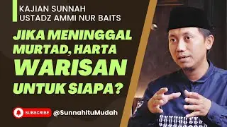 Jika Meninggal Murtad, Harta Warisan untuk Siapa? - Ustadz Muhammad Abu Rivai dan Ammi Nur Baits
