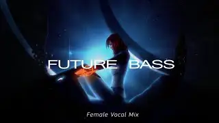 Best Female Vocal Future Bass Gaming Mix 2017⚡