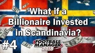 What if a Billionaire Invested in Scandinavia - Football Manager 2018 Experiment - Part 4