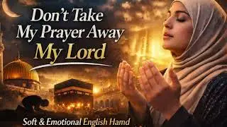 Don&rsquo;t Take My Prayer Away, My Lord | English Hamd | Harmonium | Emotional Islamic hamd