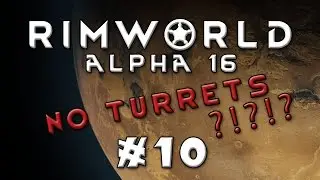 Rimworld - Alpha 16...No Turrets! - Episode 10