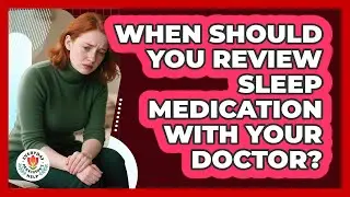 When Should You Review Sleep Medication With Your Doctor?