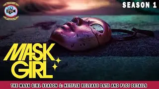 The Mask Girl Season 1: Netflix Release Date And Plot Details - Premiere Next