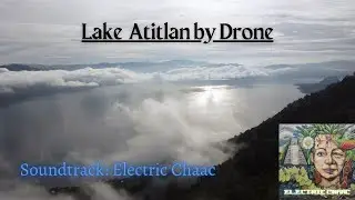 Lake Atitlan, Guatemala Drone Video (soundtrack: Electric Chaac)