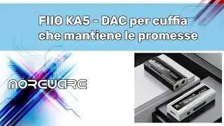 FIIO KA5 - DAC e ampli per cuffia - Outboxing e test