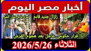اخبار مصر اليوم الثلاثاء 2026/5/26 اضافة المواليد على بطاقة التموين الغاء قانون الايجار القديم زيادة