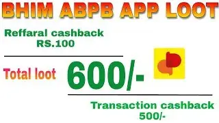 600/- Cashback BHIM ABPB APP LOOT , Reffaral cashback 100/- and 500/- transaction cashback