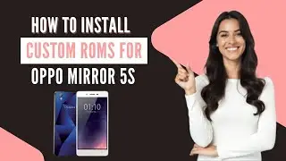 How-to Install Custom ROMs for Oppo Mirror 5s